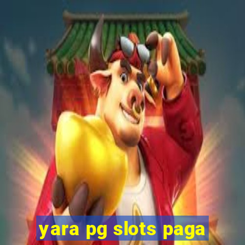 yara pg slots paga